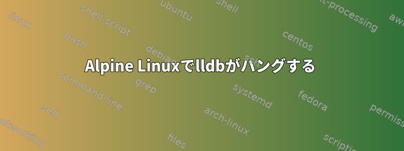 Alpine Linuxでlldbがハングする