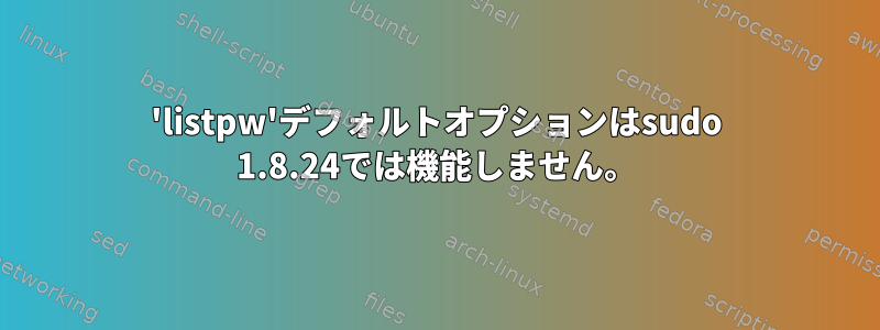 'listpw'デフォルトオプションはsudo 1.8.24では機能しません。