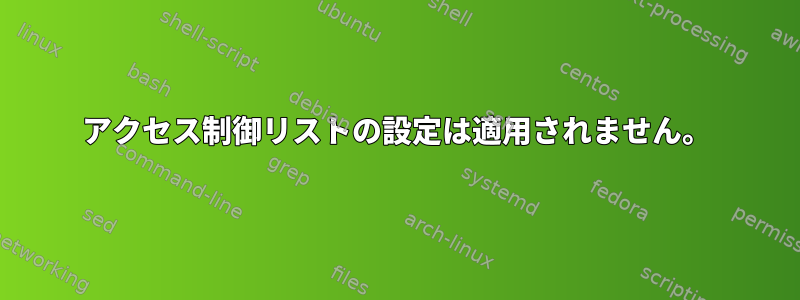 アクセス制御リストの設定は適用されません。