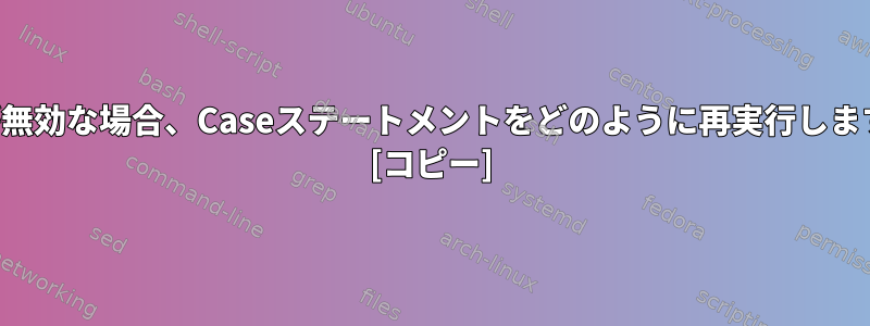 入力が無効な場合、Caseステートメントをどのように再実行しますか？ [コピー]