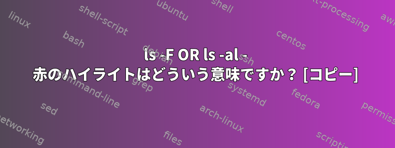 ls -F OR ls -al - 赤のハイライトはどういう意味ですか？ [コピー]