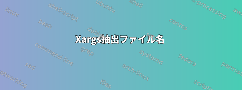 Xargs抽出ファイル名