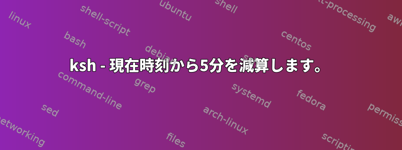 ksh - 現在時刻から5分を減算します。