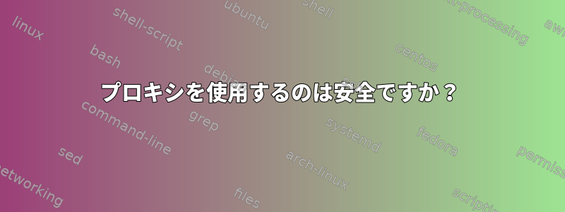 プロキシを使用するのは安全ですか？