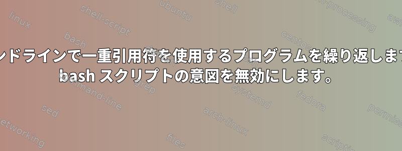 bashを使用して、コマンドラインで一重引用符を使用するプログラムを繰り返します。ここで一重引用符は bash スクリプトの意図を無効にします。