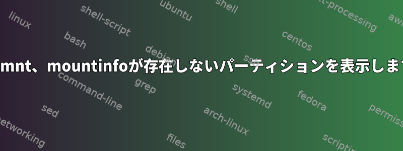 findmnt、mountinfoが存在しないパーティションを表示します。