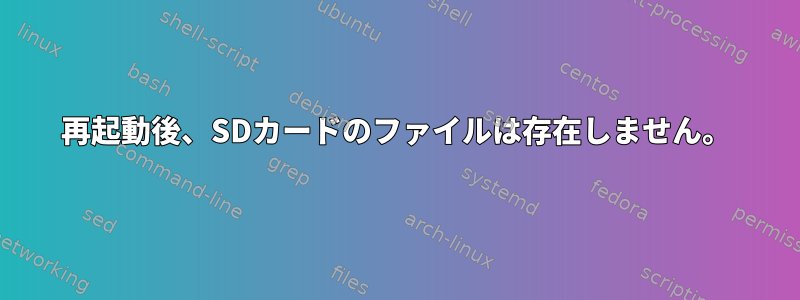 再起動後、SDカードのファイルは存在しません。