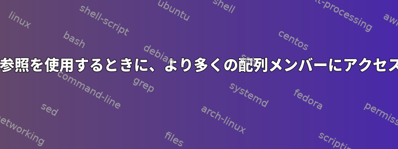 Bash変数間接参照を使用するときに、より多くの配列メンバーにアクセスする方法は？