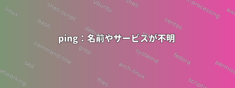 ping：名前やサービスが不明