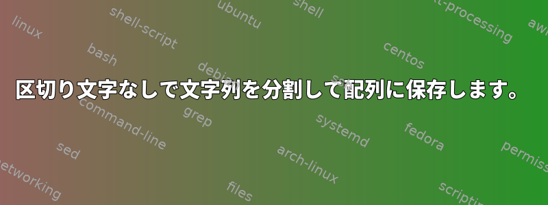 区切り文字なしで文字列を分割して配列に保存します。