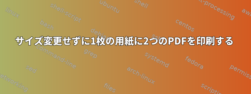 サイズ変更せずに1枚の用紙に2つのPDFを印刷する