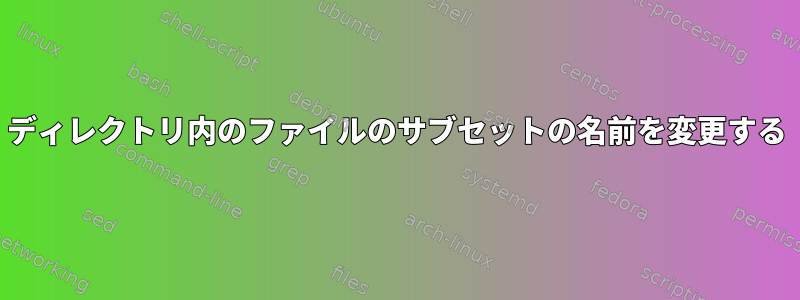 ディレクトリ内のファイルのサブセットの名前を変更する