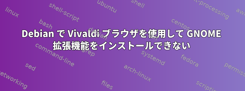 Debian で Vivaldi ブラウザを使用して GNOME 拡張機能をインストールできない