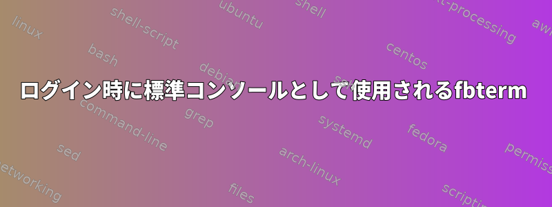 ログイン時に標準コンソールとして使用されるfbterm