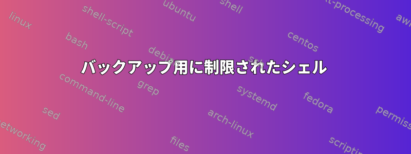 バックアップ用に制限されたシェル