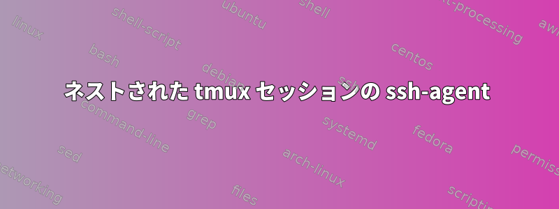 ネストされた tmux セッションの ssh-agent