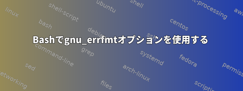 Bashでgnu_errfmtオプションを使用する