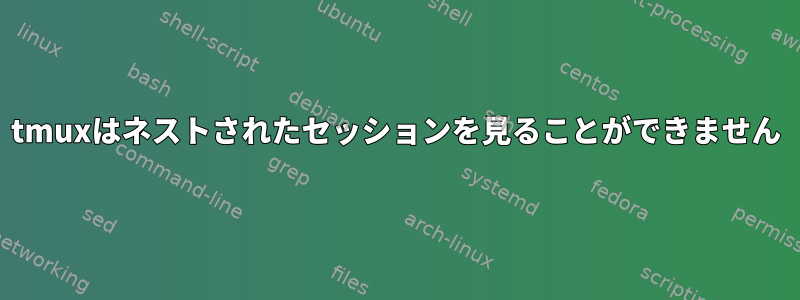 tmuxはネストされたセッションを見ることができません