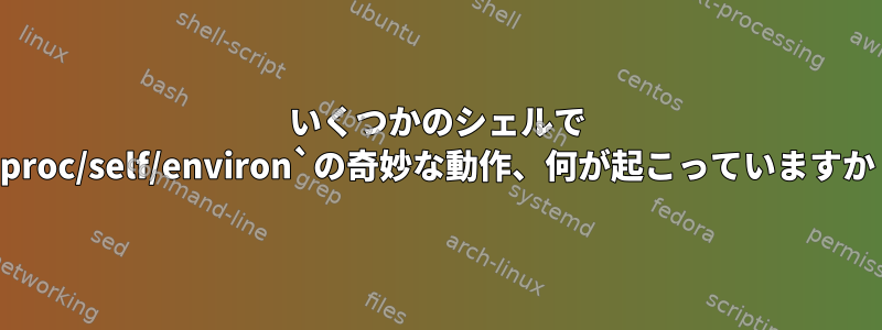 いくつかのシェルで `/proc/self/environ`の奇妙な動作、何が起こっていますか？