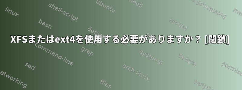 XFSまたはext4を使用する必要がありますか？ [閉鎖]