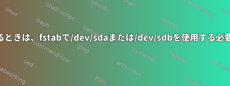 USBから起動するときは、fstabで/dev/sdaまたは/dev/sdbを使用する必要がありますか？