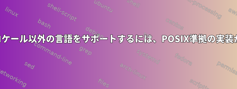 デフォルトのロケール以外の言語をサポートするには、POSIX準拠の実装が必要ですか？