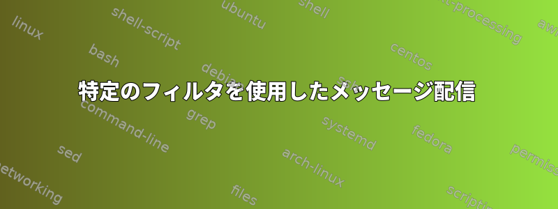 特定のフィルタを使用したメッセージ配信