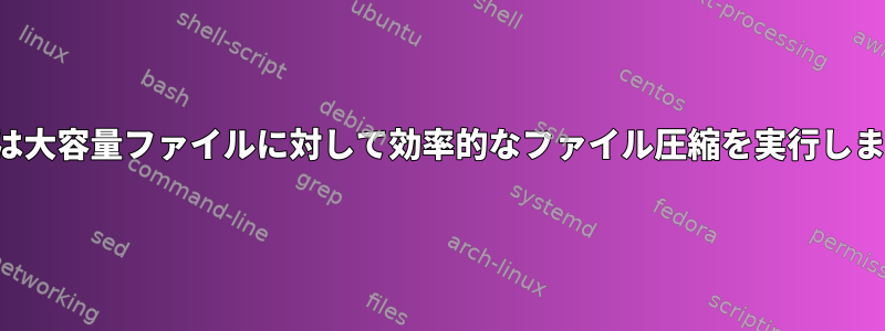 tar.gzは大容量ファイルに対して効率的なファイル圧縮を実行しますか？