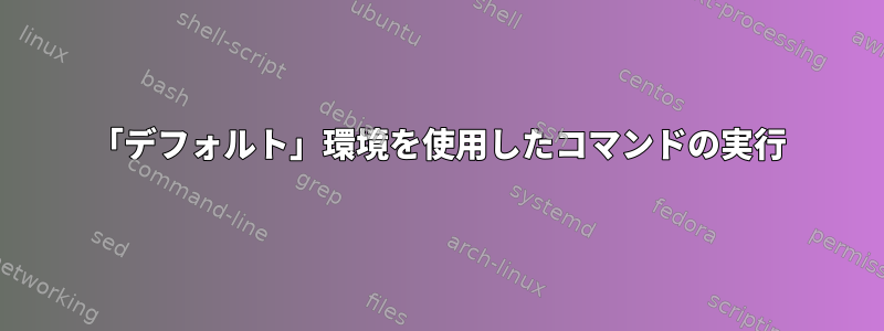 「デフォルト」環境を使用したコマンドの実行