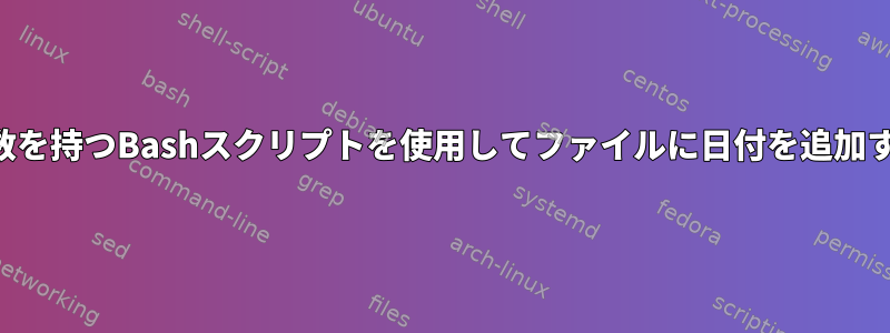 複数の変数を持つBashスクリプトを使用してファイルに日付を追加するには？