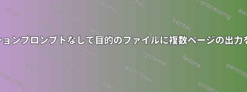 ロギングオプションプロンプトなしで目的のファイルに複数ページの出力を出力する方法