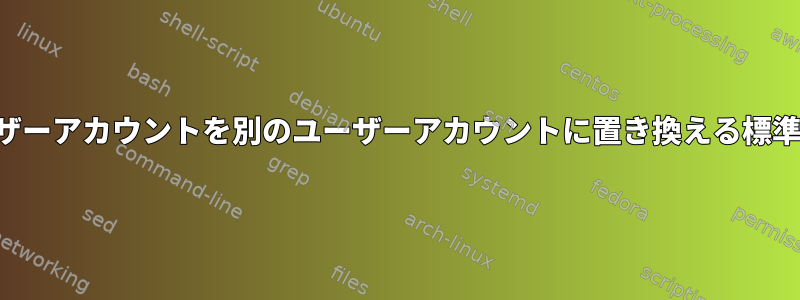 ユーザーアカウントを別のユーザーアカウントに置き換える標準手順