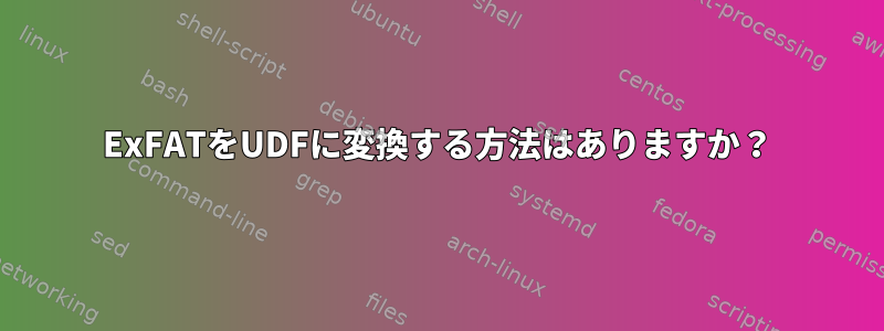 ExFATをUDFに変換する方法はありますか？