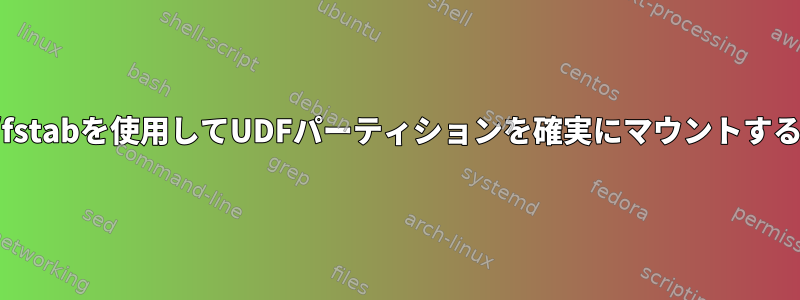 /etc/fstabを使用してUDFパーティションを確実にマウントする方法