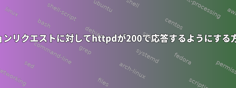 オプションリクエストに対してhttpdが200で応答するようにする方法は？