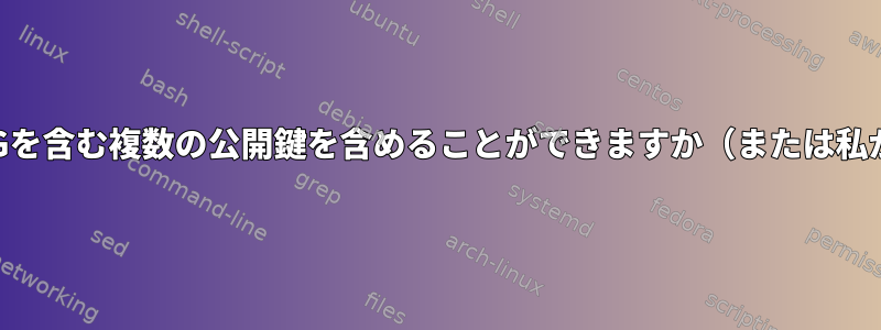 1つの公開鍵にどのようにGPGを含む複数の公開鍵を含めることができますか（または私が間違っているのですか？）