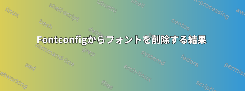 Fontconfigからフォントを削除する結果