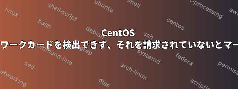 CentOS 7は私のネットワークカードを検出できず、それを請求されていないとマークしました。