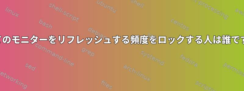 すべてのモニターをリフレッシュする頻度をロックする人は誰ですか？