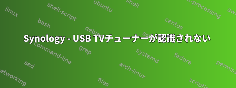 Synology - USB TVチューナーが認識されない