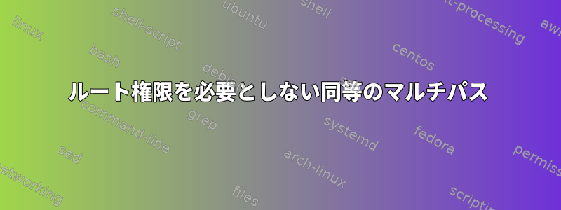 ルート権限を必要としない同等のマルチパス