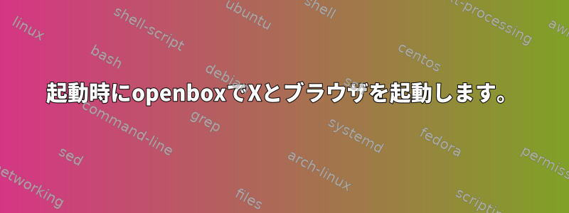 起動時にopenboxでXとブラウザを起動します。