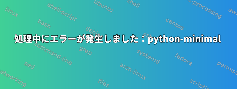 処理中にエラーが発生しました：python-minimal