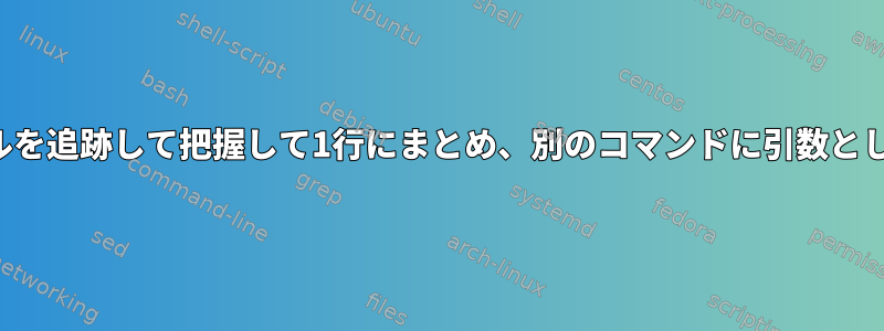 ログファイルを追跡して把握して1行にまとめ、別のコマンドに引数として渡す方法