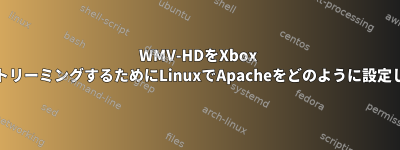 WMV-HDをXbox 360にストリーミングするためにLinuxでApacheをどのように設定しますか?