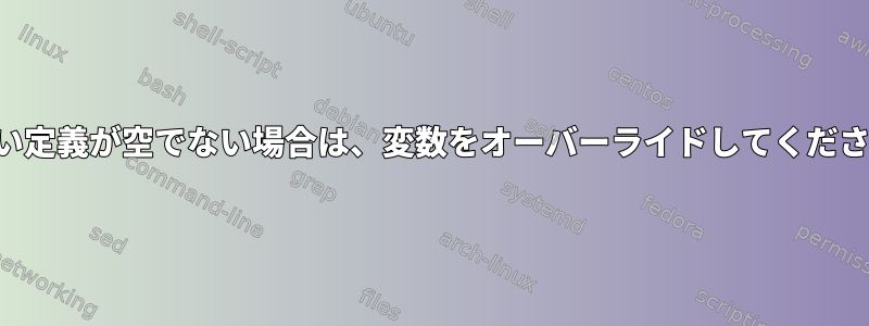 新しい定義が空でない場合は、変数をオーバーライドしてください。