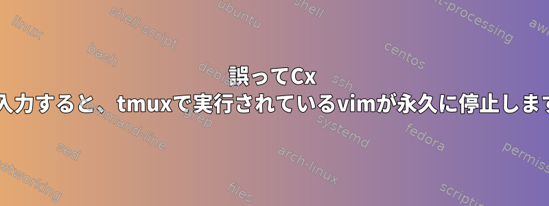 誤ってCx sと入力すると、tmuxで実行されているvimが永久に停止します。