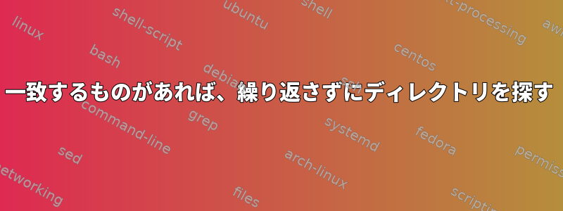 一致するものがあれば、繰り返さずにディレクトリを探す