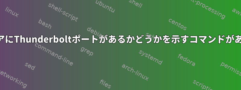 ハードウェアにThunderboltポートがあるかどうかを示すコマンドがありますか？