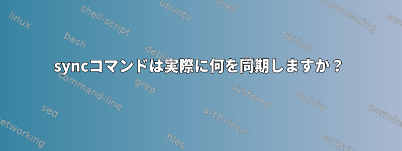 syncコマンドは実際に何を同期しますか？